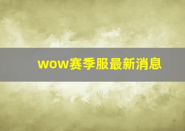 wow赛季服最新消息