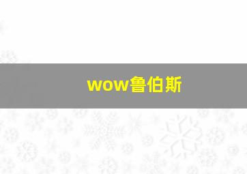 wow鲁伯斯