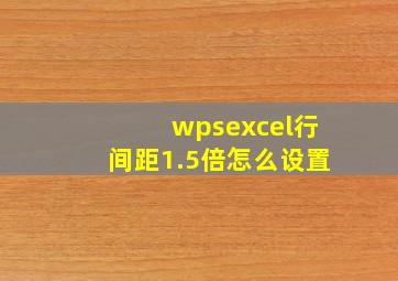 wpsexcel行间距1.5倍怎么设置