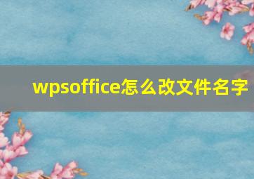 wpsoffice怎么改文件名字