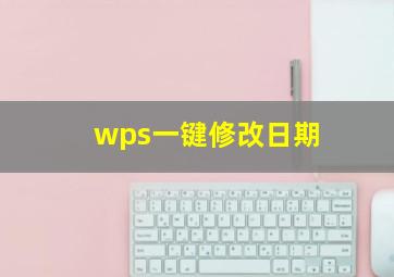 wps一键修改日期