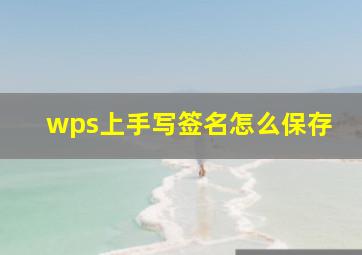 wps上手写签名怎么保存