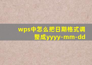 wps中怎么把日期格式调整成yyyy-mm-dd