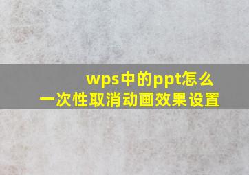 wps中的ppt怎么一次性取消动画效果设置