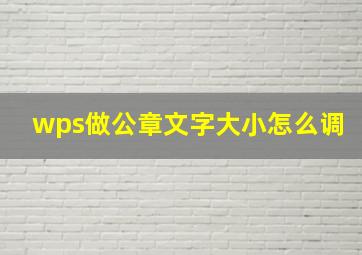 wps做公章文字大小怎么调