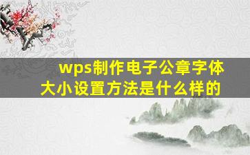 wps制作电子公章字体大小设置方法是什么样的