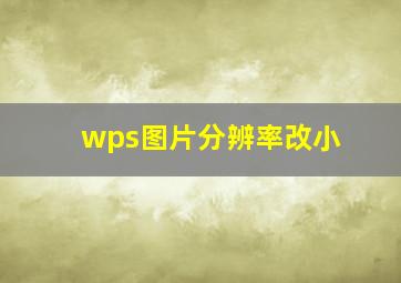 wps图片分辨率改小