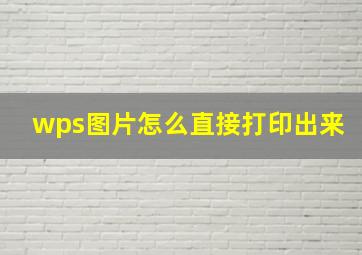 wps图片怎么直接打印出来