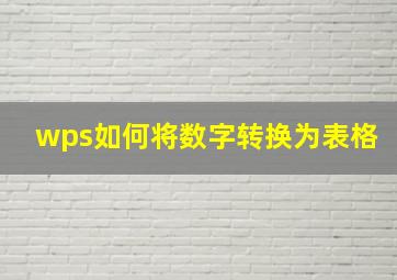 wps如何将数字转换为表格