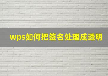 wps如何把签名处理成透明