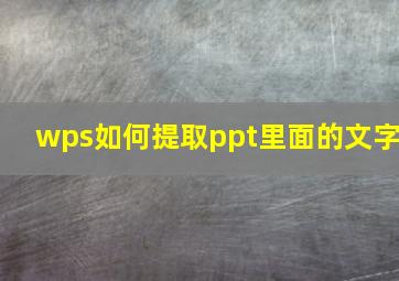 wps如何提取ppt里面的文字