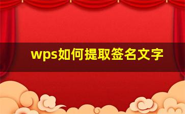 wps如何提取签名文字