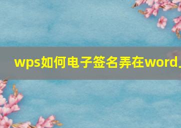 wps如何电子签名弄在word上