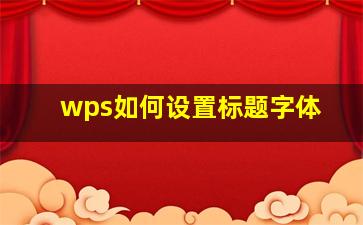 wps如何设置标题字体