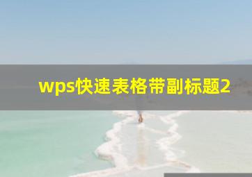 wps快速表格带副标题2