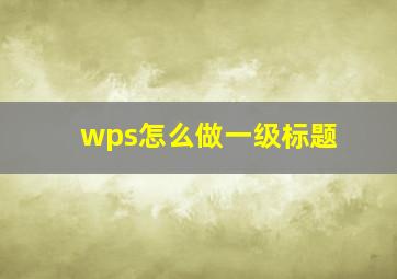 wps怎么做一级标题