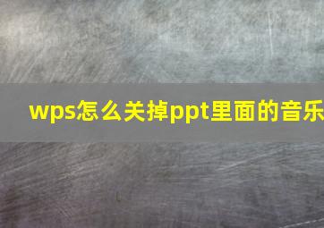 wps怎么关掉ppt里面的音乐