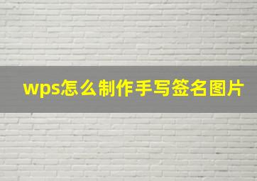 wps怎么制作手写签名图片