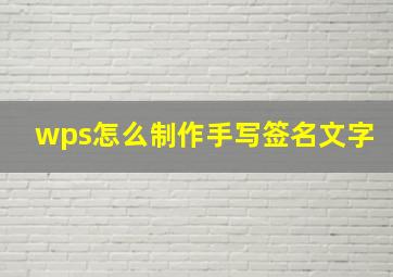 wps怎么制作手写签名文字