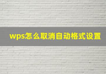 wps怎么取消自动格式设置