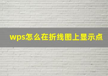 wps怎么在折线图上显示点