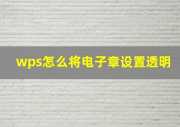 wps怎么将电子章设置透明