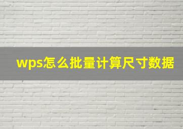 wps怎么批量计算尺寸数据