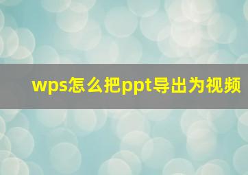 wps怎么把ppt导出为视频