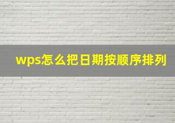 wps怎么把日期按顺序排列