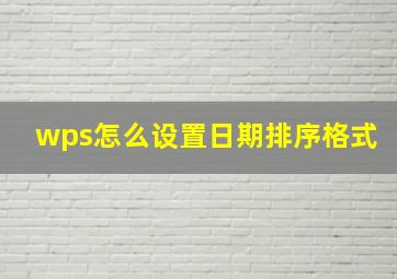 wps怎么设置日期排序格式