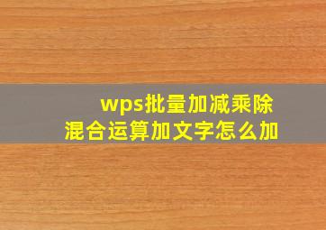 wps批量加减乘除混合运算加文字怎么加