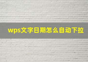 wps文字日期怎么自动下拉