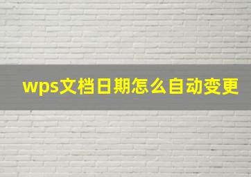 wps文档日期怎么自动变更