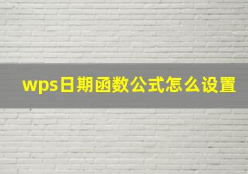 wps日期函数公式怎么设置