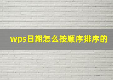 wps日期怎么按顺序排序的