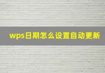 wps日期怎么设置自动更新