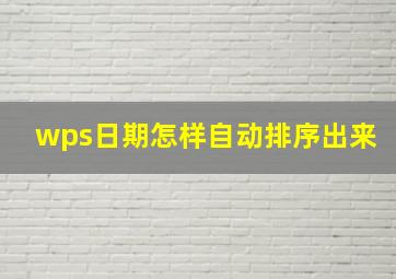 wps日期怎样自动排序出来