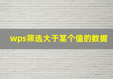 wps筛选大于某个值的数据