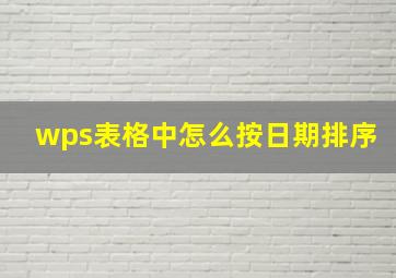 wps表格中怎么按日期排序