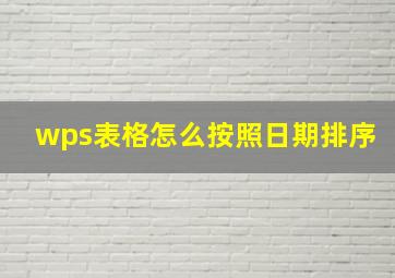 wps表格怎么按照日期排序