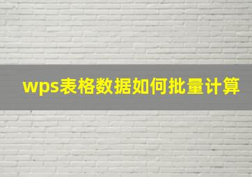 wps表格数据如何批量计算