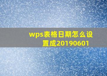 wps表格日期怎么设置成20190601