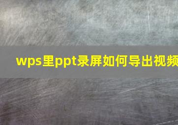 wps里ppt录屏如何导出视频