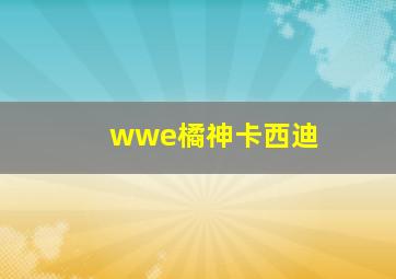 wwe橘神卡西迪