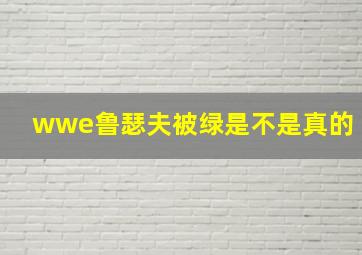 wwe鲁瑟夫被绿是不是真的