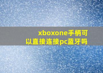 xboxone手柄可以直接连接pc蓝牙吗