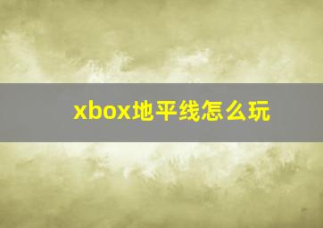 xbox地平线怎么玩