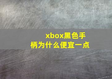 xbox黑色手柄为什么便宜一点