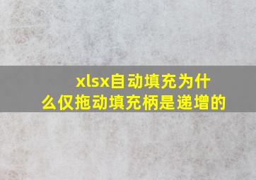 xlsx自动填充为什么仅拖动填充柄是递增的