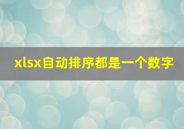 xlsx自动排序都是一个数字